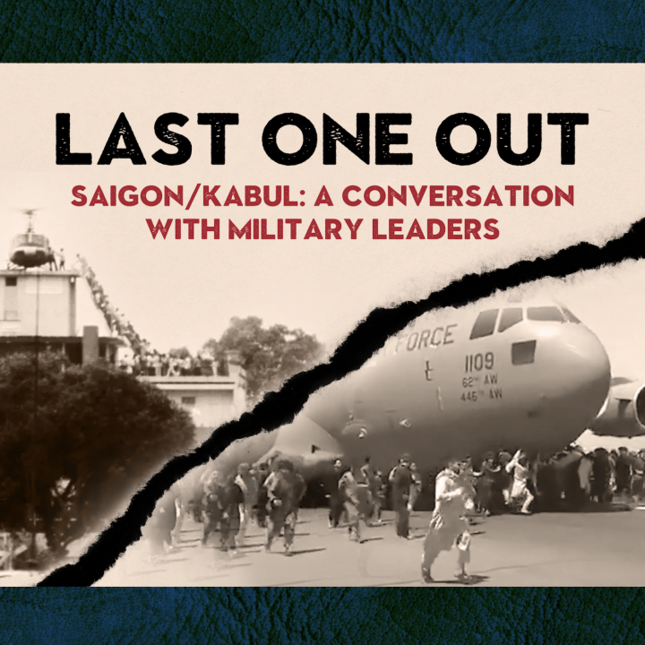 Last One Out Kabul/Saigon: A Conversation with Military Leaders Symposium