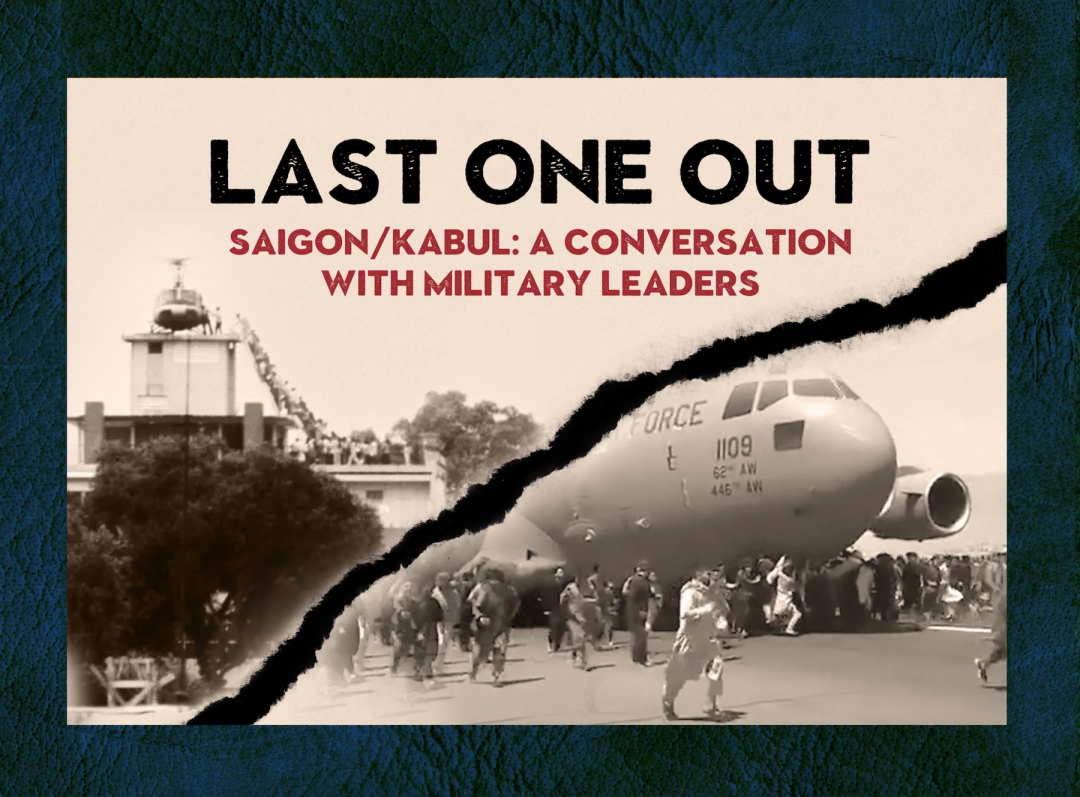 Last One Out Kabul/Saigon: A Conversation with Military Leaders Symposium